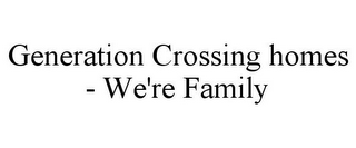 GENERATION CROSSING HOMES - WE'RE FAMILY