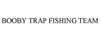 BOOBY TRAP FISHING TEAM