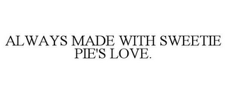 ALWAYS MADE WITH SWEETIE PIE'S LOVE.