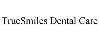 TRUESMILES DENTAL CARE