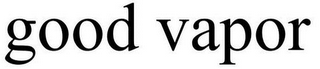GOOD VAPOR