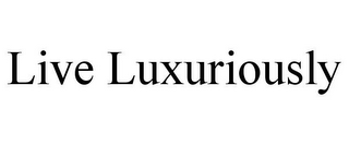 LIVE LUXURIOUSLY