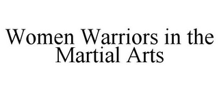 WOMEN WARRIORS IN THE MARTIAL ARTS