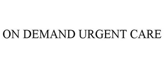 ON DEMAND URGENT CARE