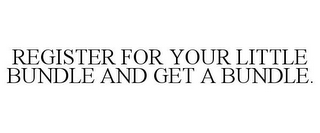 REGISTER FOR YOUR LITTLE BUNDLE AND GET A BUNDLE.