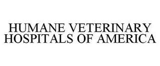 HUMANE VETERINARY HOSPITALS OF AMERICA