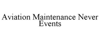 AVIATION MAINTENANCE NEVER EVENTS