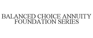 BALANCED CHOICE ANNUITY FOUNDATION SERIES