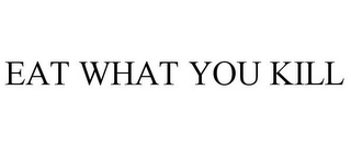 EAT WHAT YOU KILL