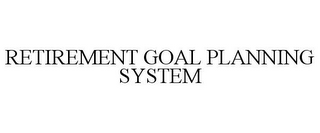 RETIREMENT GOAL PLANNING SYSTEM