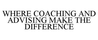 WHERE COACHING AND ADVISING MAKE THE DIFFERENCE