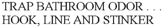 TRAP BATHROOM ODOR . . . HOOK, LINE AND STINKER