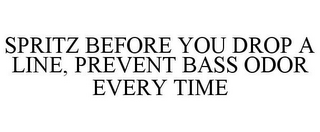 SPRITZ BEFORE YOU DROP A LINE, PREVENT BASS ODOR EVERY TIME