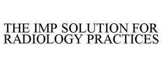 THE IMP SOLUTION FOR RADIOLOGY PRACTICES