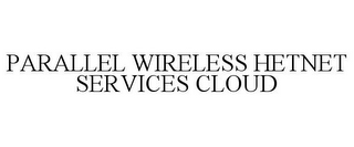 PARALLEL WIRELESS HETNET SERVICES CLOUD