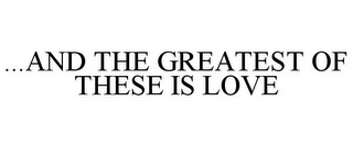 ...AND THE GREATEST OF THESE IS LOVE