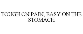 TOUGH ON PAIN, EASY ON THE STOMACH