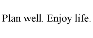PLAN WELL. ENJOY LIFE.
