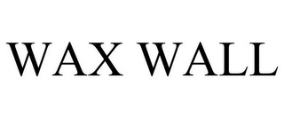 WAX WALL