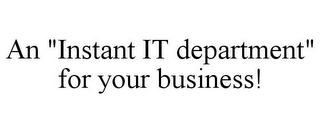 AN "INSTANT IT DEPARTMENT" FOR YOUR BUSINESS!