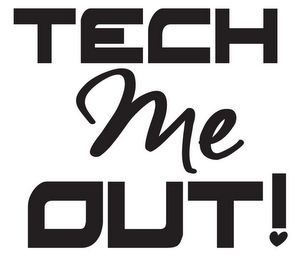 TECH ME OUT!