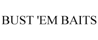 BUST 'EM BAITS
