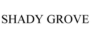 SHADY GROVE