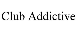 CLUB ADDICTIVE