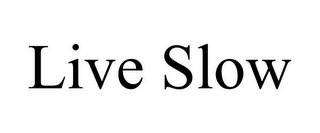 LIVE SLOW