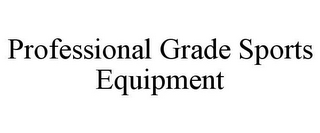 PROFESSIONAL GRADE SPORTS EQUIPMENT