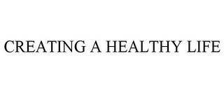 CREATING A HEALTHY LIFE