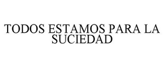 TODOS ESTAMOS PARA LA SUCIEDAD