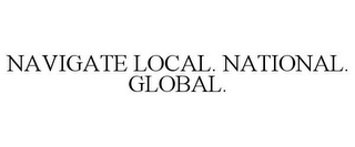 NAVIGATE LOCAL. NATIONAL. GLOBAL.