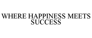 WHERE HAPPINESS MEETS SUCCESS