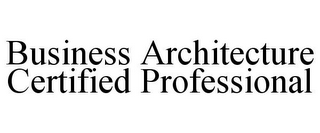 BUSINESS ARCHITECTURE CERTIFIED PROFESSIONAL