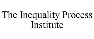 THE INEQUALITY PROCESS INSTITUTE