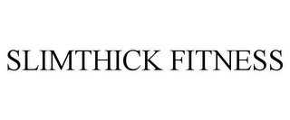 SLIMTHICK FITNESS