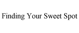 FINDING YOUR SWEET SPOT