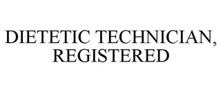 DIETETIC TECHNICIAN, REGISTERED