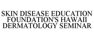 SKIN DISEASE EDUCATION FOUNDATION'S HAWAII DERMATOLOGY SEMINAR