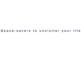 SPACE-SAVERS TO UNCLUTTER YOUR LIFE