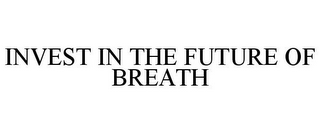 INVEST IN THE FUTURE OF BREATH