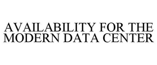 AVAILABILITY FOR THE MODERN DATA CENTER