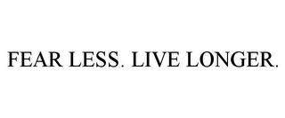 FEAR LESS. LIVE LONGER.