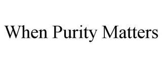 WHEN PURITY MATTERS