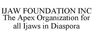 IJAW FOUNDATION INC THE APEX ORGANIZATION FOR ALL IJAWS IN DIASPORA