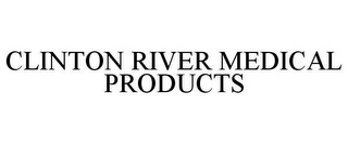 CLINTON RIVER MEDICAL PRODUCTS