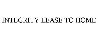 INTEGRITY LEASE TO HOME