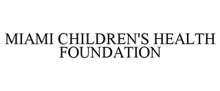 MIAMI CHILDREN'S HEALTH FOUNDATION