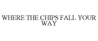 WHERE THE CHIPS FALL YOUR WAY